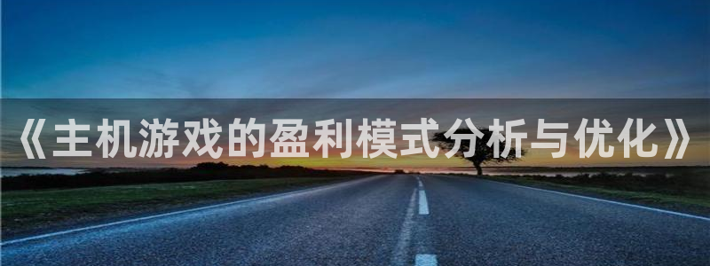 bbin视讯官网注册方法视频：《主机游戏的盈利模式分析与优化》